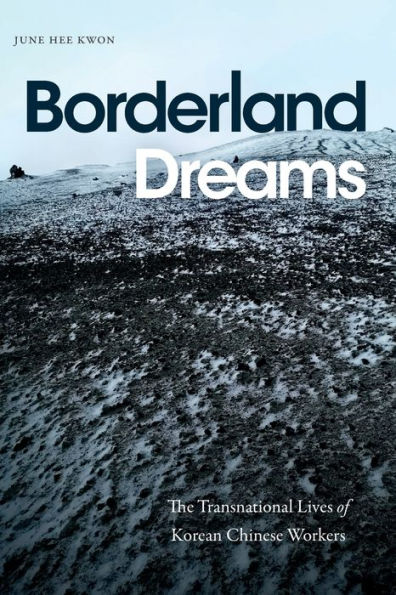 Borderland Dreams: The Transnational Lives of Korean Chinese Workers