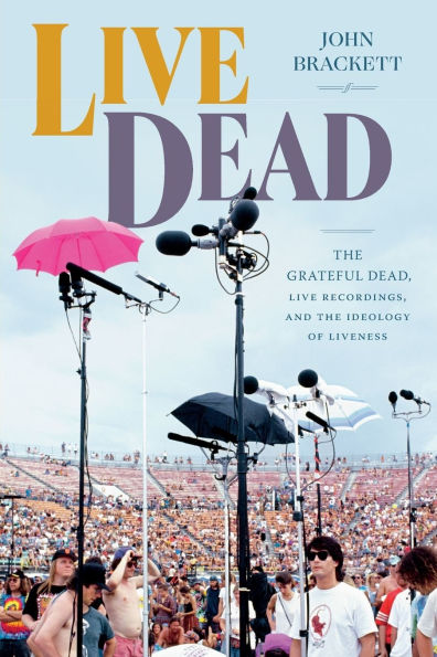 Live Dead: the Grateful Dead, Recordings, and Ideology of Liveness