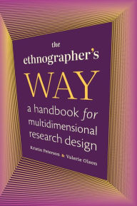 Title: The Ethnographer's Way: A Handbook for Multidimensional Research Design, Author: Kristin Peterson