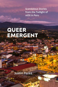 French ebooks download free Queer Emergent: Scandalous Stories from the Twilight of AIDS in Peru  by Justin Perez in English 9781478031802