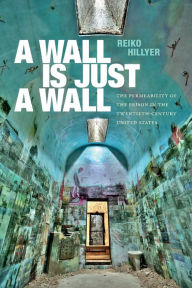 Download ebook from google books online A Wall Is Just a Wall: The Permeability of the Prison in the Twentieth-Century United States by Reiko Hillyer CHM (English literature) 9781478030133