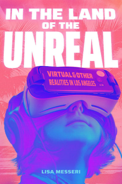 the Land of Unreal: Virtual and Other Realities Los Angeles