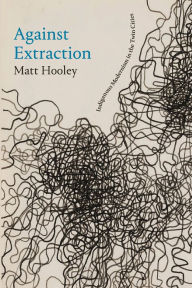Title: Against Extraction: Indigenous Modernism in the Twin Cities, Author: Matt Hooley