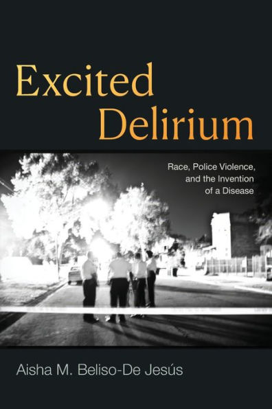 Excited Delirium: Race, Police Violence, and the Invention of a Disease