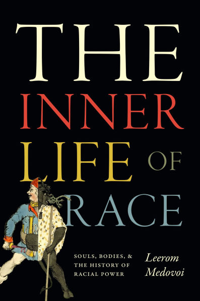 the Inner Life of Race: Souls, Bodies, and History Racial Power