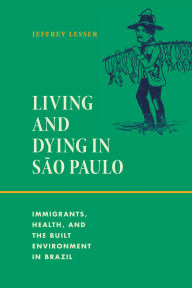 Read and download books for free online Living and Dying in São Paulo: Immigrants, Health, and the Built Environment in Brazil in English DJVU PDB