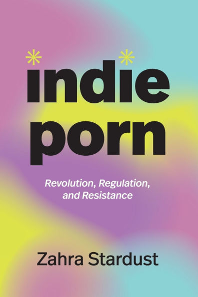 Indie Porn: Revolution, Regulation, and Resistance