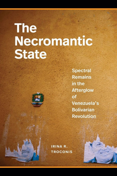 the Necromantic State: Spectral Remains Afterglow of Venezuela's Bolivarian Revolution