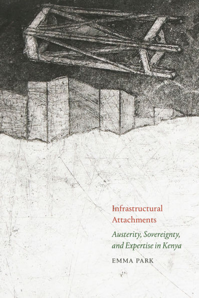 Infrastructural Attachments: Austerity, Sovereignty, and Expertise Kenya