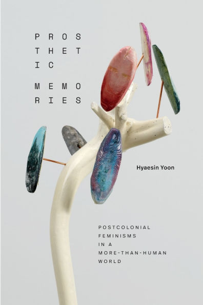 Prosthetic Memories: Postcolonial Feminisms a More-Than-Human World