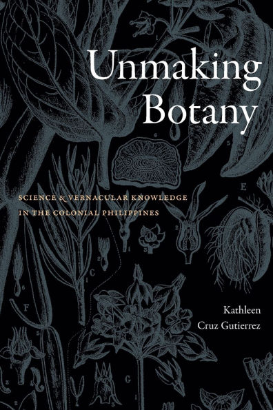 Unmaking Botany: Science and Vernacular Knowledge the Colonial Philippines