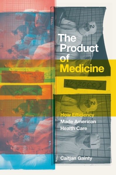 The Product of Medicine: How Efficiency Made American Health Care