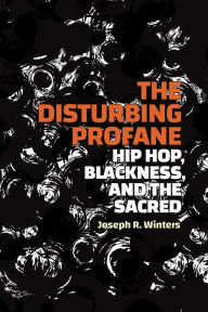 Free online english books download The Disturbing Profane: Hip Hop, Blackness, and the Sacred 9781478031857 by Joseph R Winters DJVU PDB (English Edition)