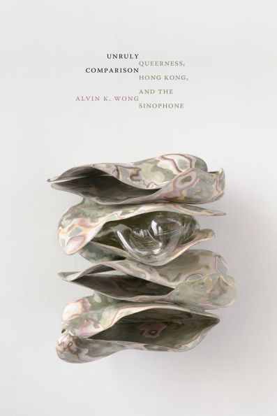 Unruly Comparison: Queerness, Hong Kong, and the Sinophone