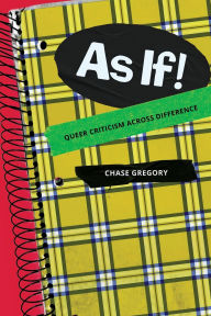 Download epub ebooks for ipad As If!: Queer Criticism Across Difference 9781478028895 by Chase Gregory PDF DJVU English version