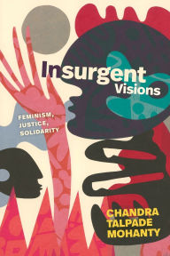 Title: Insurgent Visions: Feminism, Justice, Solidarity, Author: Chandra Talpade Mohanty