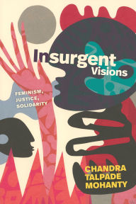Title: Insurgent Visions: Feminism, Justice, Solidarity, Author: Chandra Talpade Mohanty