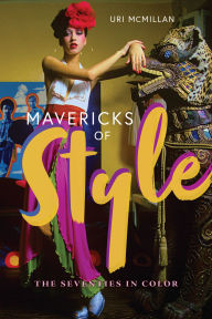 Title: Mavericks of Style: The Seventies in Color, Author: Uri McMillan
