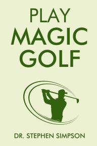 Title: Play Magic Golf: How to use self-hypnosis, meditation, Zen, universal laws, quantum energy, and the latest psychological and NLP techniques to be a better golfer, Author: Stephen  Simpson