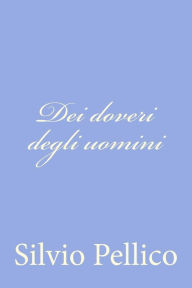 Title: Dei doveri degli uomini, Author: Silvio Pellico