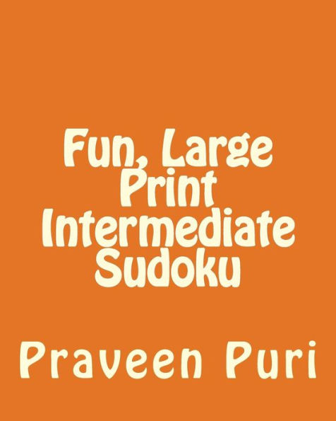 Fun, Large Print Intermediate Sudoku: Easy to Read, Large Grid Puzzles