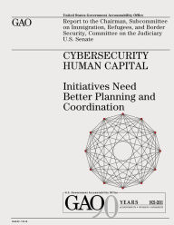 Title: Cybersecurity Human Capital: Initiatives Need Better Planning and Coordination, Author: U S Government