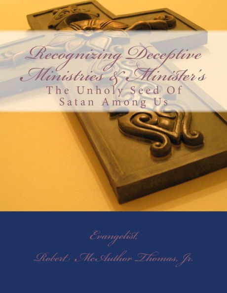 Recognizing Deceptive Ministries & Minister's: The Unholy Seed Of Satan Among Us