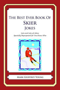Title: The Best Ever Book of Skier Jokes: Lots and Lots of Jokes Specially Repurposed for You-Know-Who, Author: Mark Geoffrey Young