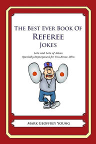 Title: The Best Ever Book of Referee Jokes: Lots and Lots of Jokes Specially Repurposed for You-Know-Who, Author: Mark Geoffrey Young