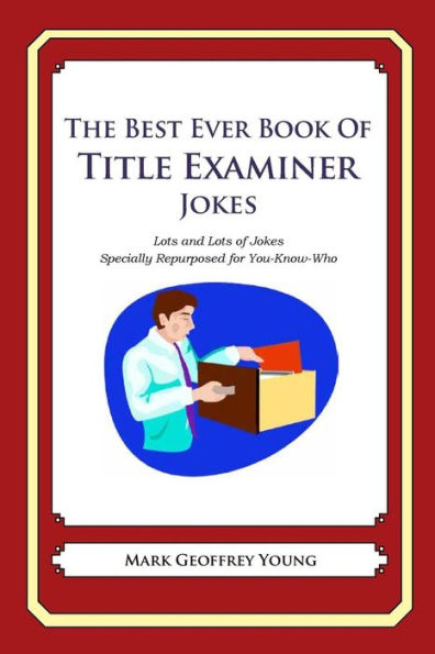 The Best Ever Book of Title Examiner Jokes: Lots and Lots of Jokes Specially Repurposed for You-Know-Who