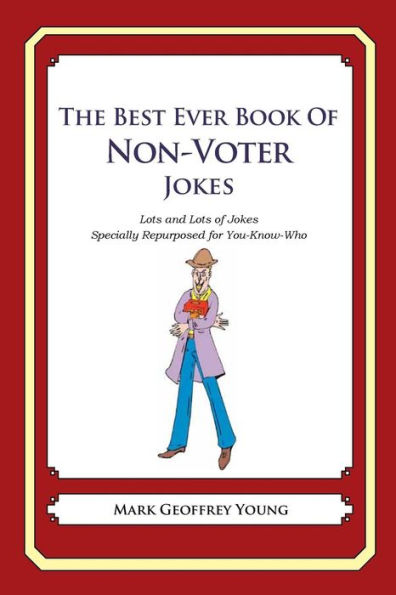 The Best Ever Book of Non-Voter Jokes: Lots and Lots of Jokes Specially Repurposed for You-Know-Who