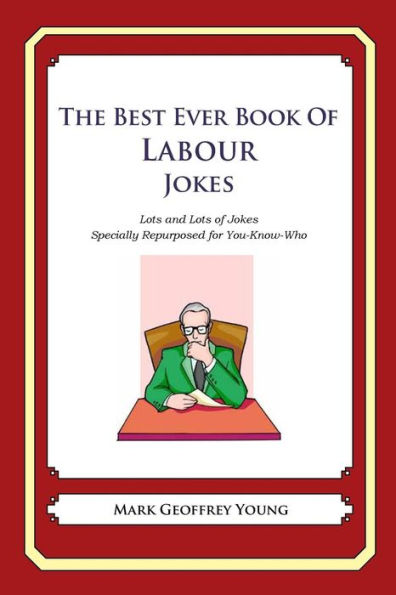 The Best Ever Book of Labour Jokes: Lots and Lots of Jokes Specially Repurposed for You-Know-Who