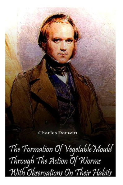 The Formation Of Vegetable Mould Through The Action Of Worms With Observations O