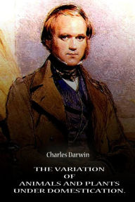 Title: The Variation Of Animals And Plants Under Domestication. Volume 1, Author: Charles Darwin