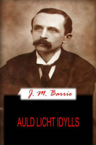 Title: Auld Licht Idylls, Author: J. M. Barrie