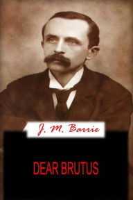 Title: Dear Brutus, Author: J. M. Barrie