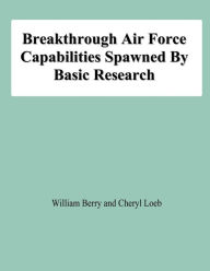 Title: Breakthrough Air Force Capabilities Spawned By Basic Research, Author: Cheryl Loeb