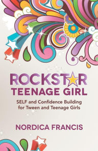 RockStar Teenage Girl: SELF and Confidence Building for Tween and Teenage Girls