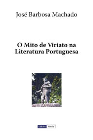 Title: O Mito de Viriato na Literatura Portuguesa, Author: Josï Barbosa Machado