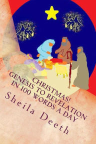 Title: Christmas! Genesis to Revelation in 100 words a day: The Bible in 100 words a day, Author: Sheila Deeth