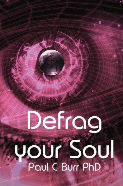 Defrag your Soul: Transform your consciousness, a practical guide for the beginner and seasoned traveller within