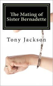 Title: The Mating of Sister Bernadette: Partners in Procreation, Author: Tony Jackson