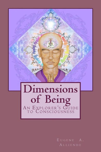 Dimensions of Being: An Explorer's Guide to Consciousness by Eugene A ...