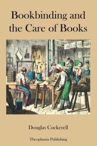 Title: Bookbinding and the Care of Books, Author: Douglas Cockerell