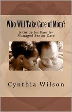 Title: Who Will Take Care of Mom?: A Guide for Family-Managed Senior Care, Author: Cynthia Wilson