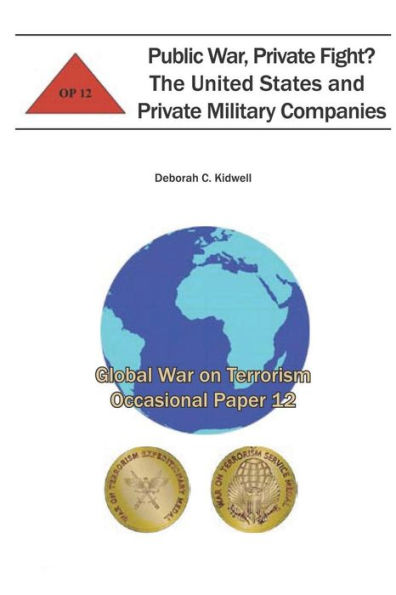 Public War, Private Fight? The United States and Private Military Companies: Global War on Terrorism Occasional Paper 12