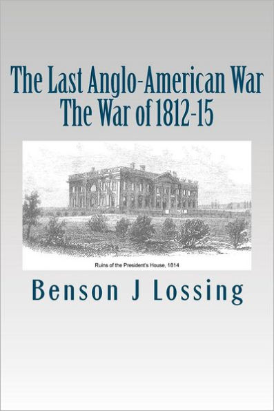 The Last Anglo-American War: The War of 1812-15