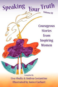 Title: Speaking Your Truth: Courageous Stories from Inspiring Women, Author: Lisa J. Shultz