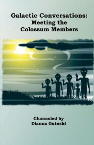 Title: Galactic Conversations: Meeting the Colossum Members, Author: Dianna Gutoski