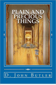 Title: Plain and Precious Things: The Temple Religion of the Book of Mormon's Visionary Men, Author: D John Butler